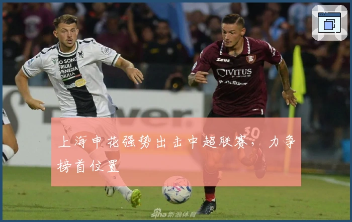 上海申花强势出击中超联赛，力争榜首位置