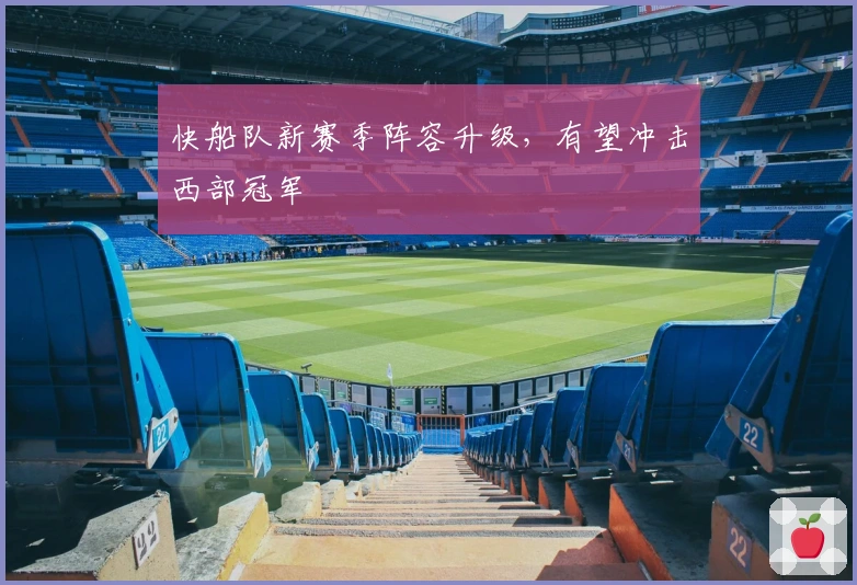 快船队新赛季阵容升级，有望冲击西部冠军