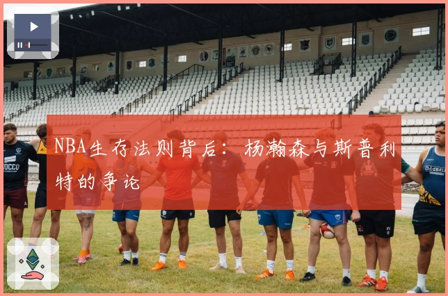 NBA生存法则背后：杨瀚森与斯普利特的争论