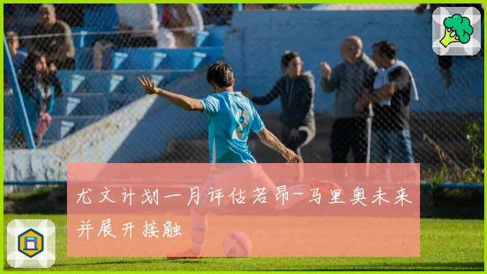 尤文计划一月评估若昂-马里奥未来并展开接触