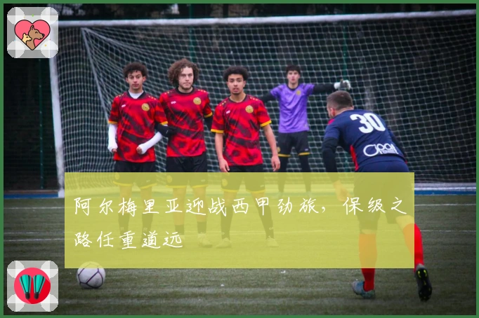 阿尔梅里亚迎战西甲劲旅，保级之路任重道远