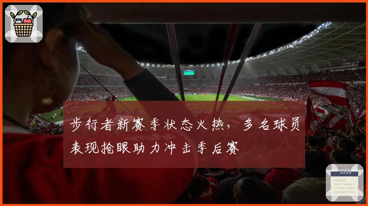 步行者新赛季状态火热，多名球员表现抢眼助力冲击季后赛